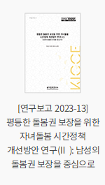 [연구보고 2023-13] 평등한 돌봄권 보장을 위한 자녀돌봄 시간정책 개선방안 연구(Ⅱ): 남성의 돌봄권 보장을 중심으로