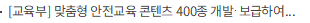 [교육부] 맞춤형 안전교육 콘텐츠 400종 개발·보급하여 모든 학생의 안전을 보장한다