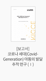 [보고서] 코로나 세대(Covid-Generation) 아동의 발달 추적 연구 (Ⅰ)