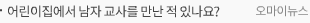 어린이집에서 남자 교사를 만난 적 있나요?