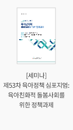 [세미나] 제53차 육아정책 심포지엄: 육아친화적 돌봄사회를 위한 정책과제